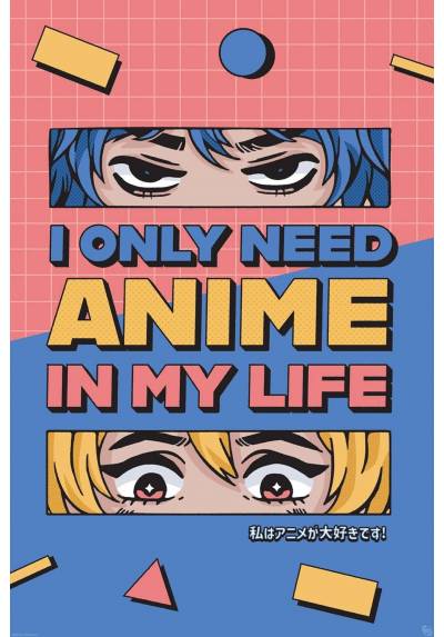 Poster I Only need Anime In My Life (POSTER 61 x 91,5)