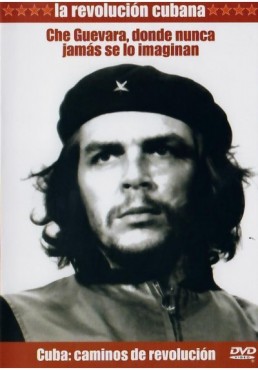 La Revolucion Cubana : Che Guevara, Donde Nunca Jamas Se Lo Imaginan